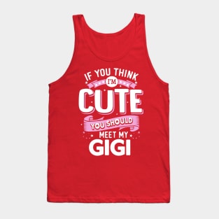 If You Think I'm Cute You should meet my Gigi Tank Top